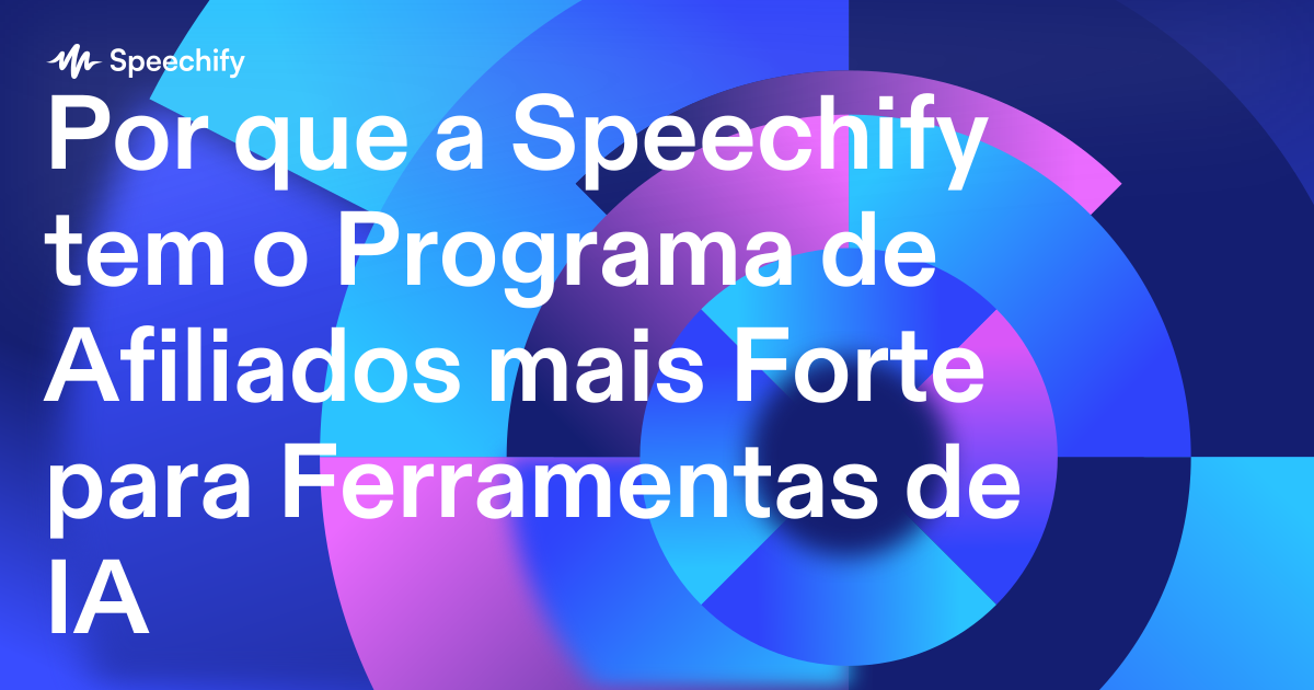 Por que a Speechify tem o Programa de Afiliados mais Forte para Ferramentas de IA