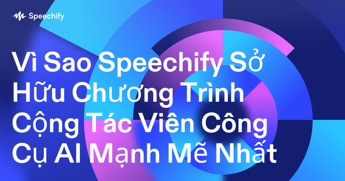 Vì Sao Speechify Sở Hữu Chương Trình Cộng Tác Viên Công Cụ AI Mạnh Mẽ Nhất