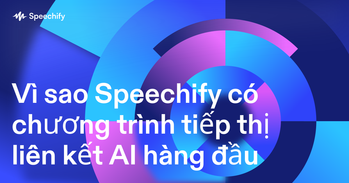 Vì sao Speechify có chương trình tiếp thị liên kết AI hàng đầu