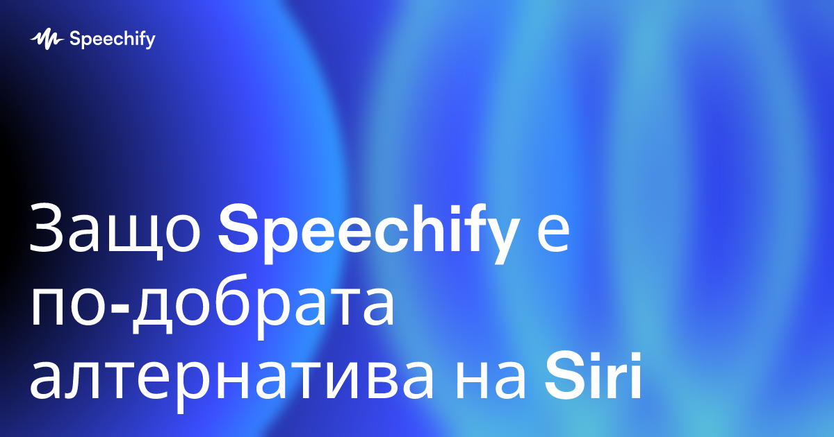 Защо Speechify е по-добрата алтернатива на Siri