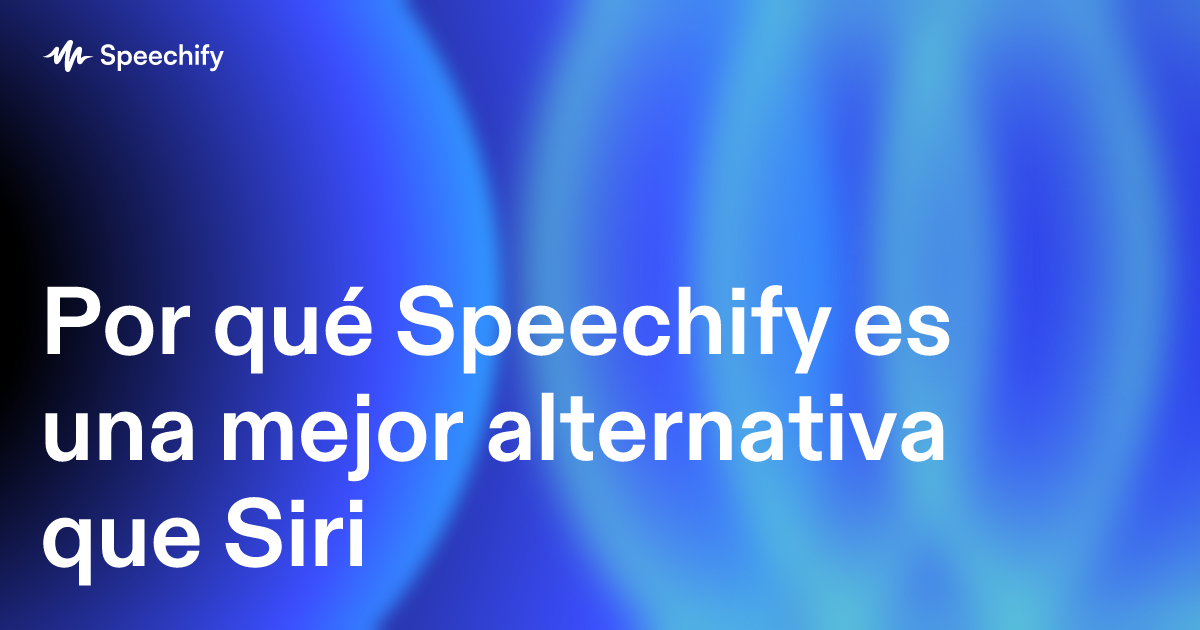 Por qué Speechify es una mejor alternativa que Siri