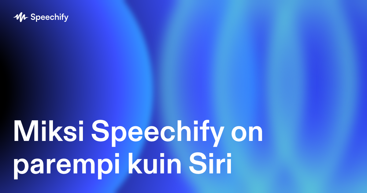 Miksi Speechify on parempi kuin Siri