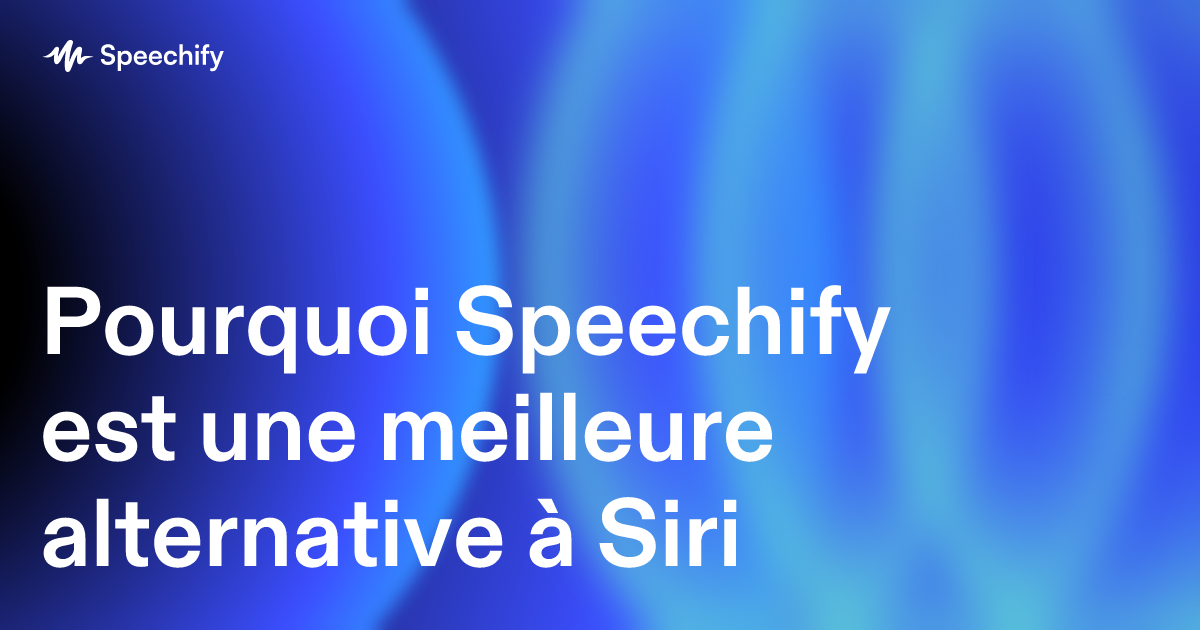 Pourquoi Speechify est une meilleure alternative à Siri