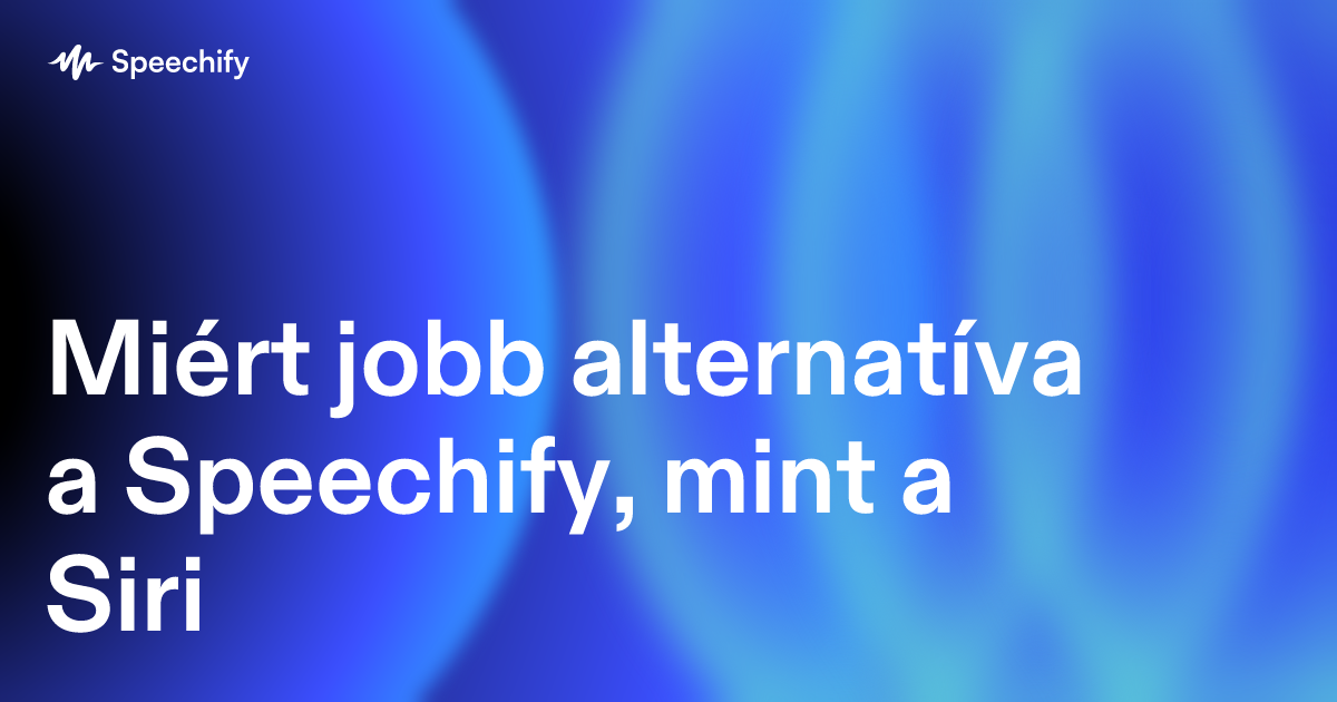 Miért jobb alternatíva a Speechify, mint a Siri