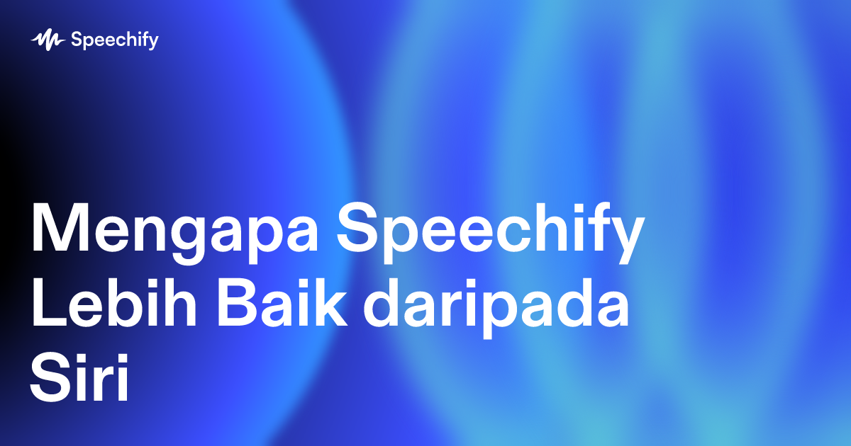 Mengapa Speechify Lebih Baik daripada Siri