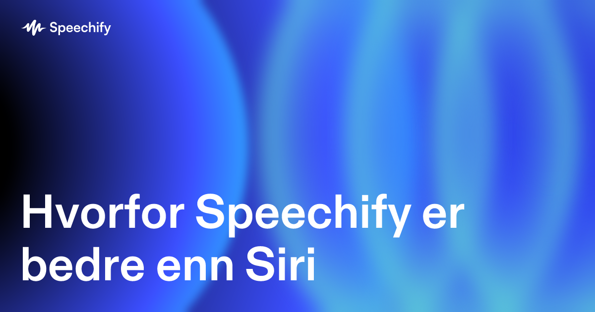 Hvorfor Speechify er bedre enn Siri