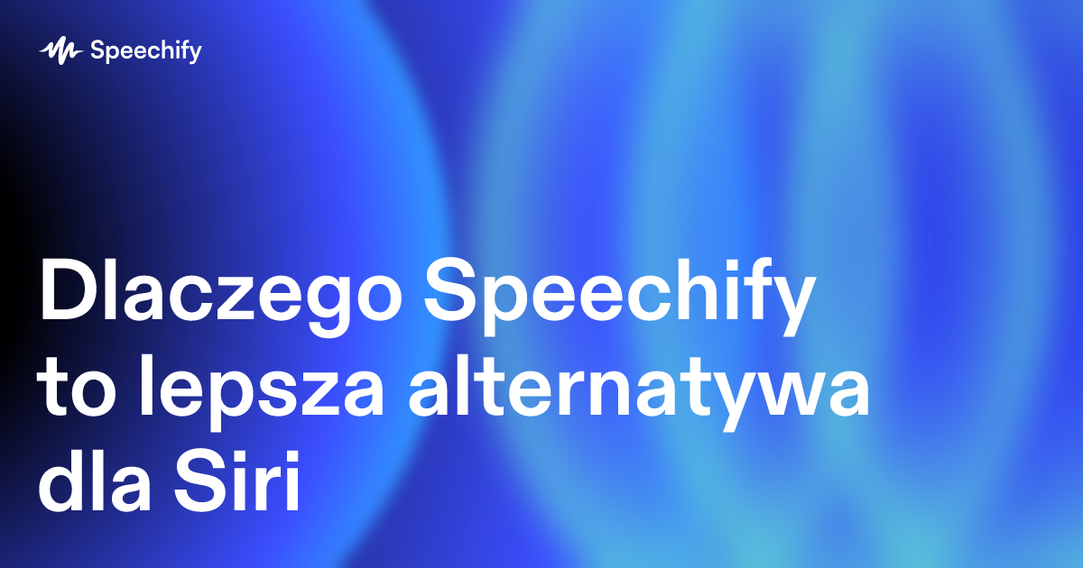 Dlaczego Speechify to lepsza alternatywa dla Siri