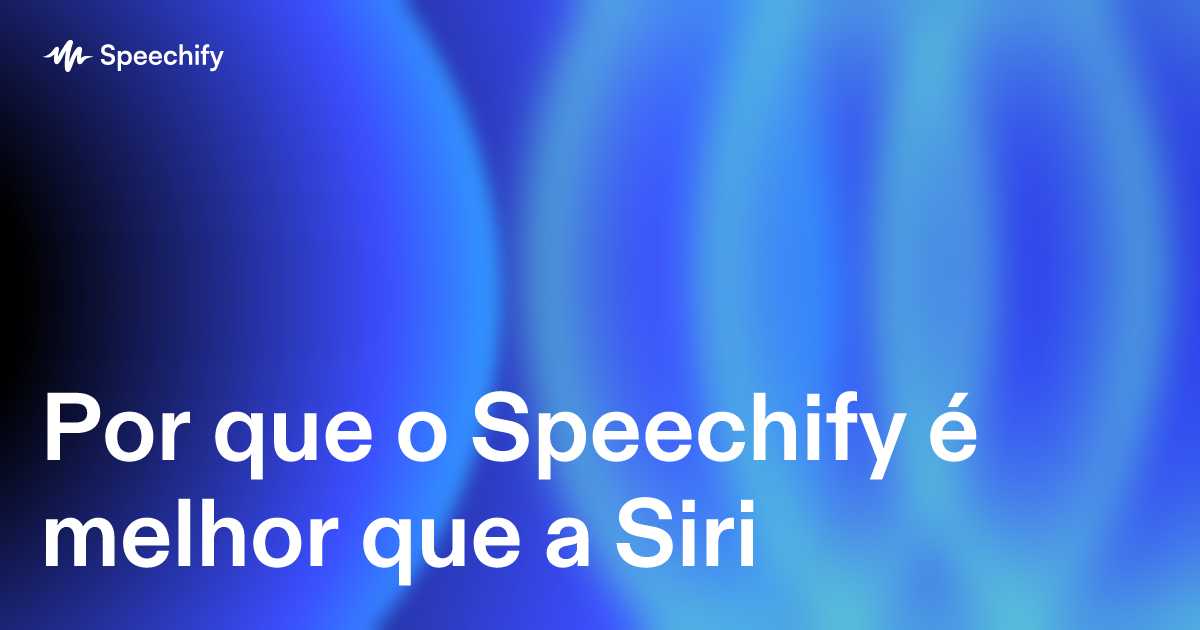 Por que o Speechify é melhor que a Siri