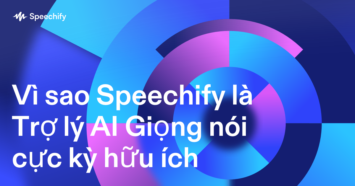 Vì sao Speechify là Trợ lý AI Giọng nói cực kỳ hữu ích