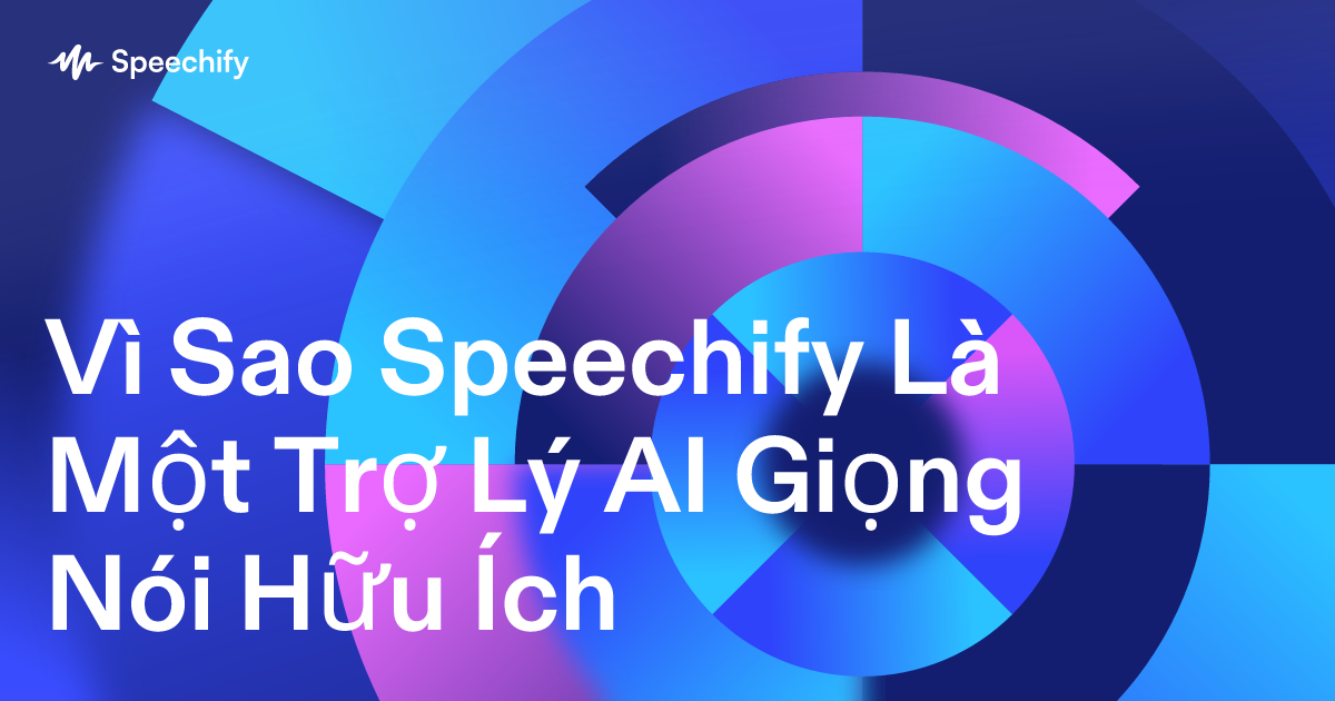 Vì Sao Speechify Là Một Trợ Lý AI Giọng Nói Hữu Ích