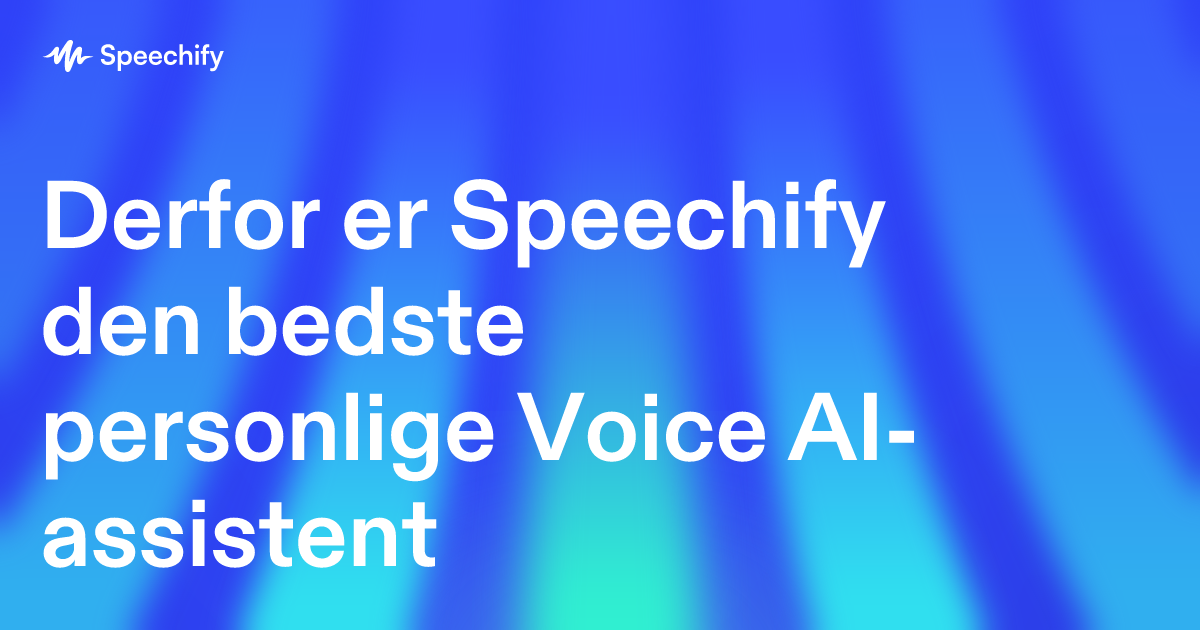Derfor er Speechify den bedste personlige Voice AI-assistent