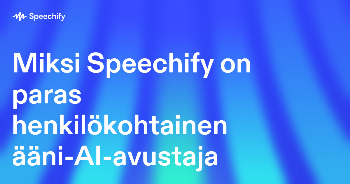 Miksi Speechify on paras henkilökohtainen ääni-AI-avustaja