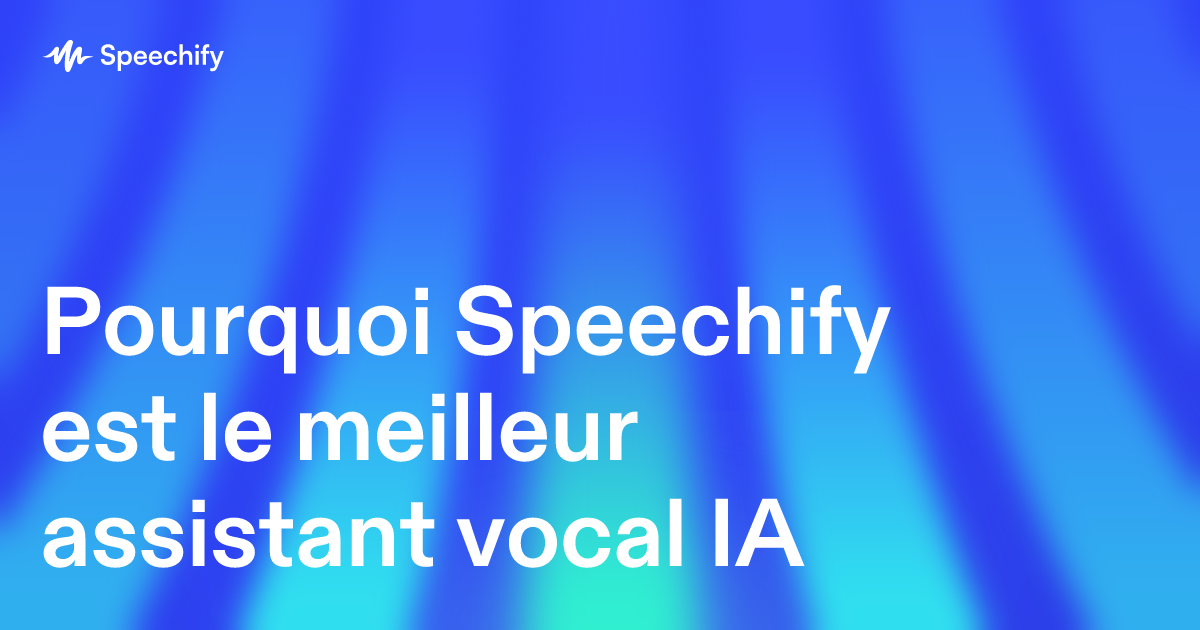 Pourquoi Speechify est le meilleur assistant vocal IA