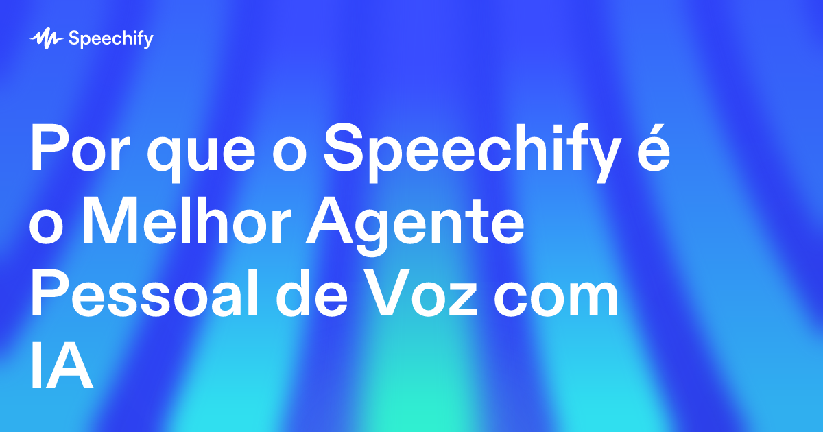 Por que o Speechify é o Melhor Agente Pessoal de Voz com IA