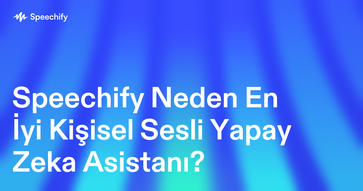 Speechify Neden En İyi Kişisel Sesli Yapay Zeka Asistanı?