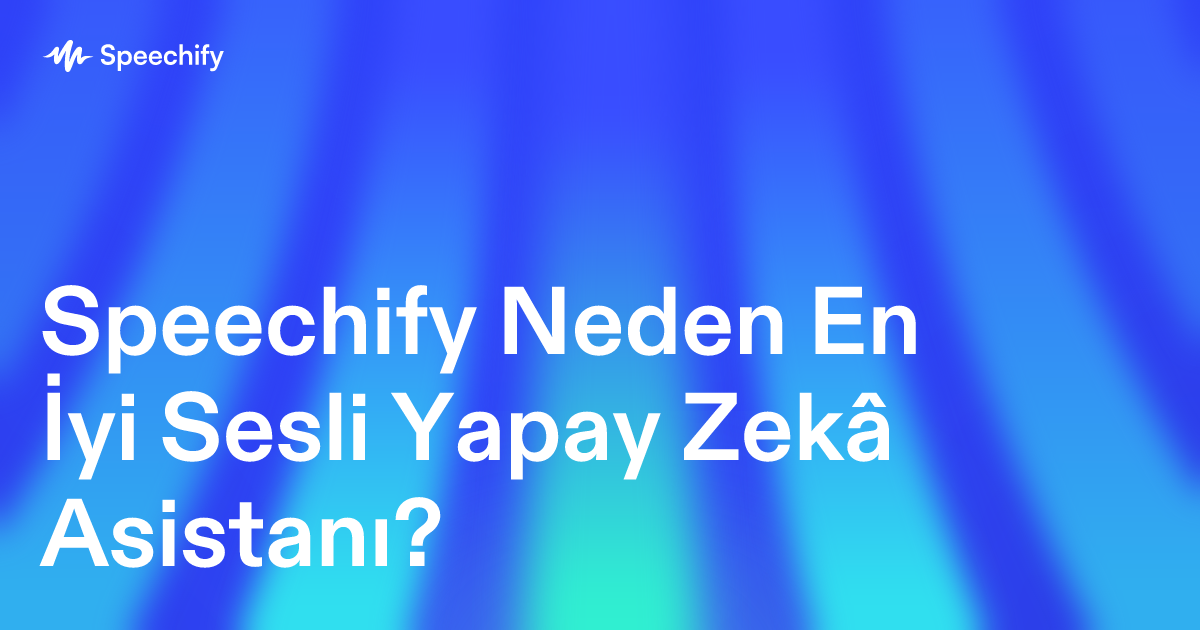 Speechify Neden En İyi Sesli Yapay Zekâ Asistanı?