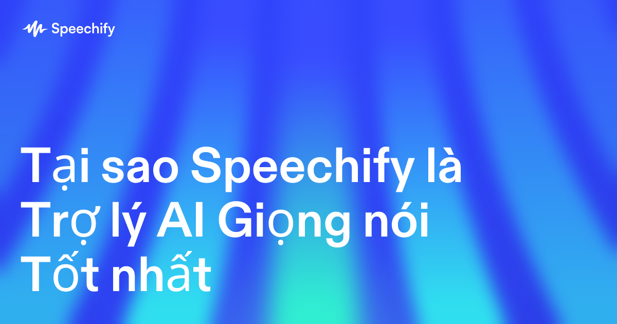 Tại sao Speechify là Trợ lý AI Giọng nói Tốt nhất
