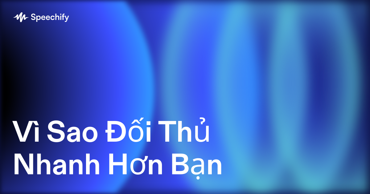 Vì Sao Đối Thủ Nhanh Hơn Bạn
